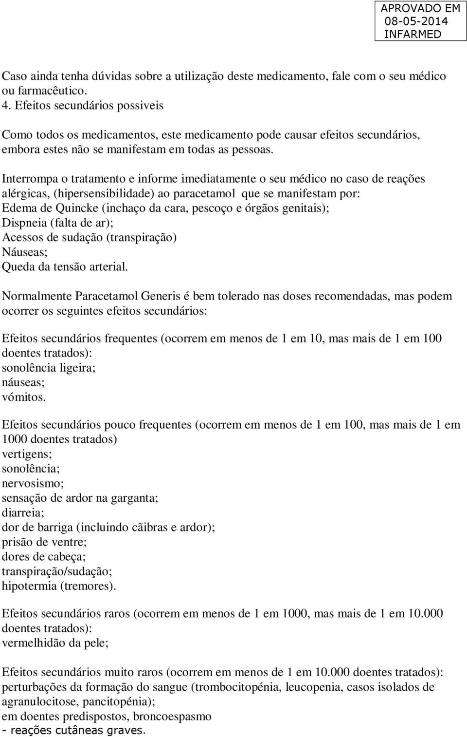 Interrompa o tratamento e informe imediatamente o seu médico no caso de reações alérgicas, (hipersensibilidade) ao paracetamol que se manifestam por: Edema de Quincke (inchaço da cara, pescoço e