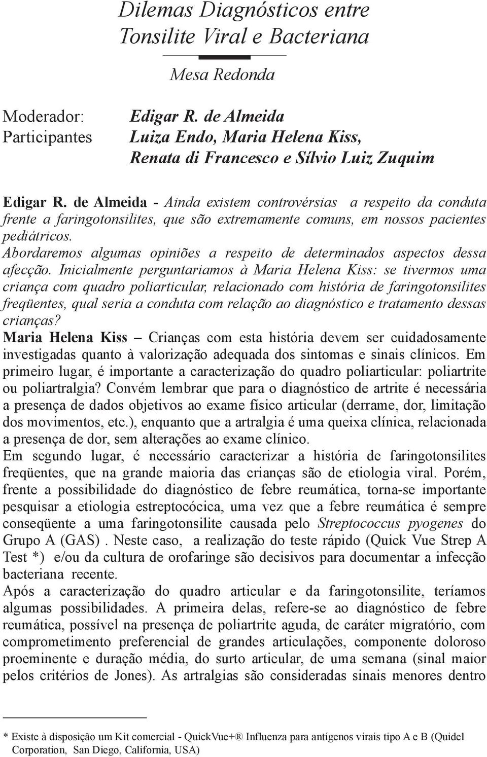 Abordaremos algumas opiniões a respeito de determinados aspectos dessa afecção.