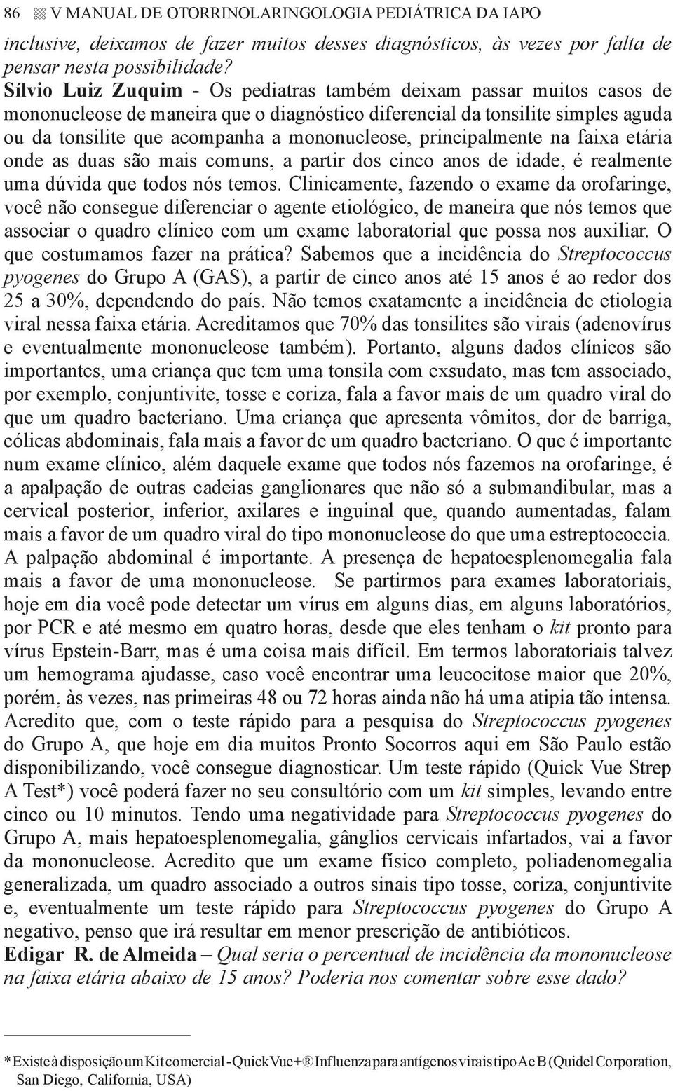 principalmente na faixa etária onde as duas são mais comuns, a partir dos cinco anos de idade, é realmente uma dúvida que todos nós temos.