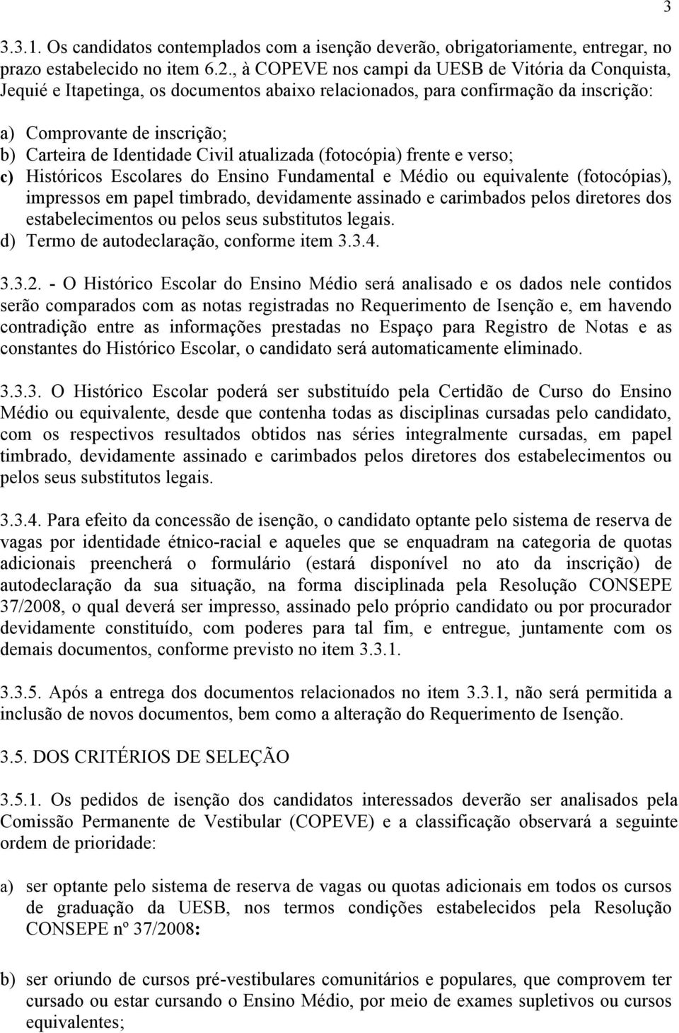 Civil atualizada (fotocópia) frente e verso; c) Históricos Escolares do Ensino Fundamental e Médio ou equivalente (fotocópias), impressos em papel timbrado, devidamente assinado e carimbados pelos