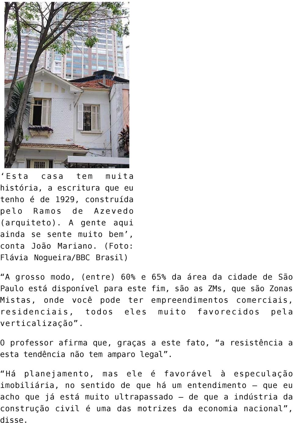 empreendimentos comerciais, residenciais, todos eles muito favorecidos pela verticalização. O professor afirma que, graças a este fato, a resistência a esta tendência não tem amparo legal.