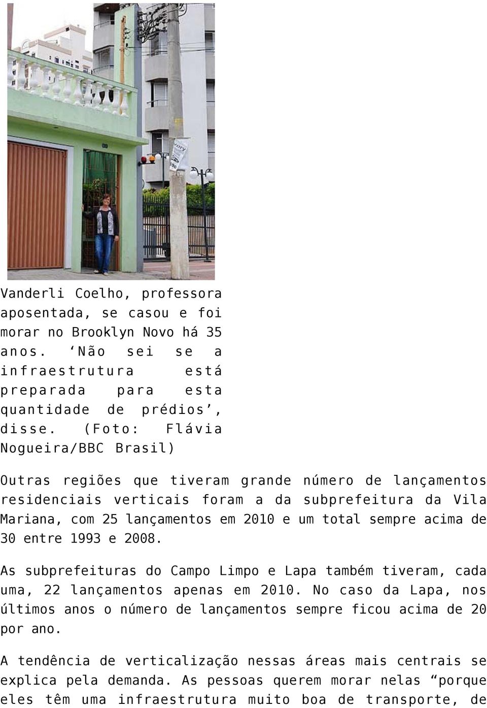 total sempre acima de 30 entre 1993 e 2008. As subprefeituras do Campo Limpo e Lapa também tiveram, cada uma, 22 lançamentos apenas em 2010.