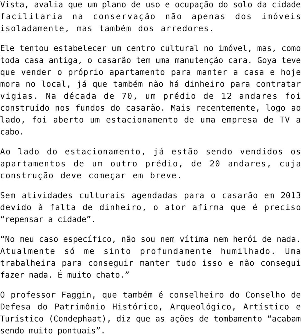 Goya teve que vender o próprio apartamento para manter a casa e hoje mora no local, já que também não há dinheiro para contratar vigias.