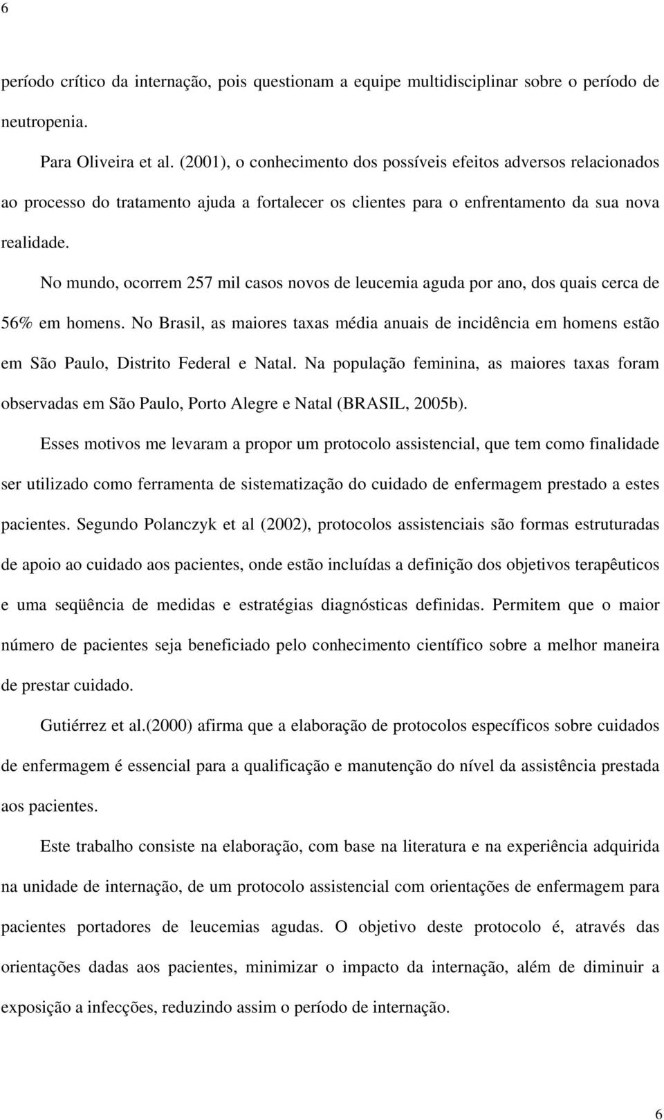 No mundo, ocorrem 257 mil casos novos de leucemia aguda por ano, dos quais cerca de 56% em homens.