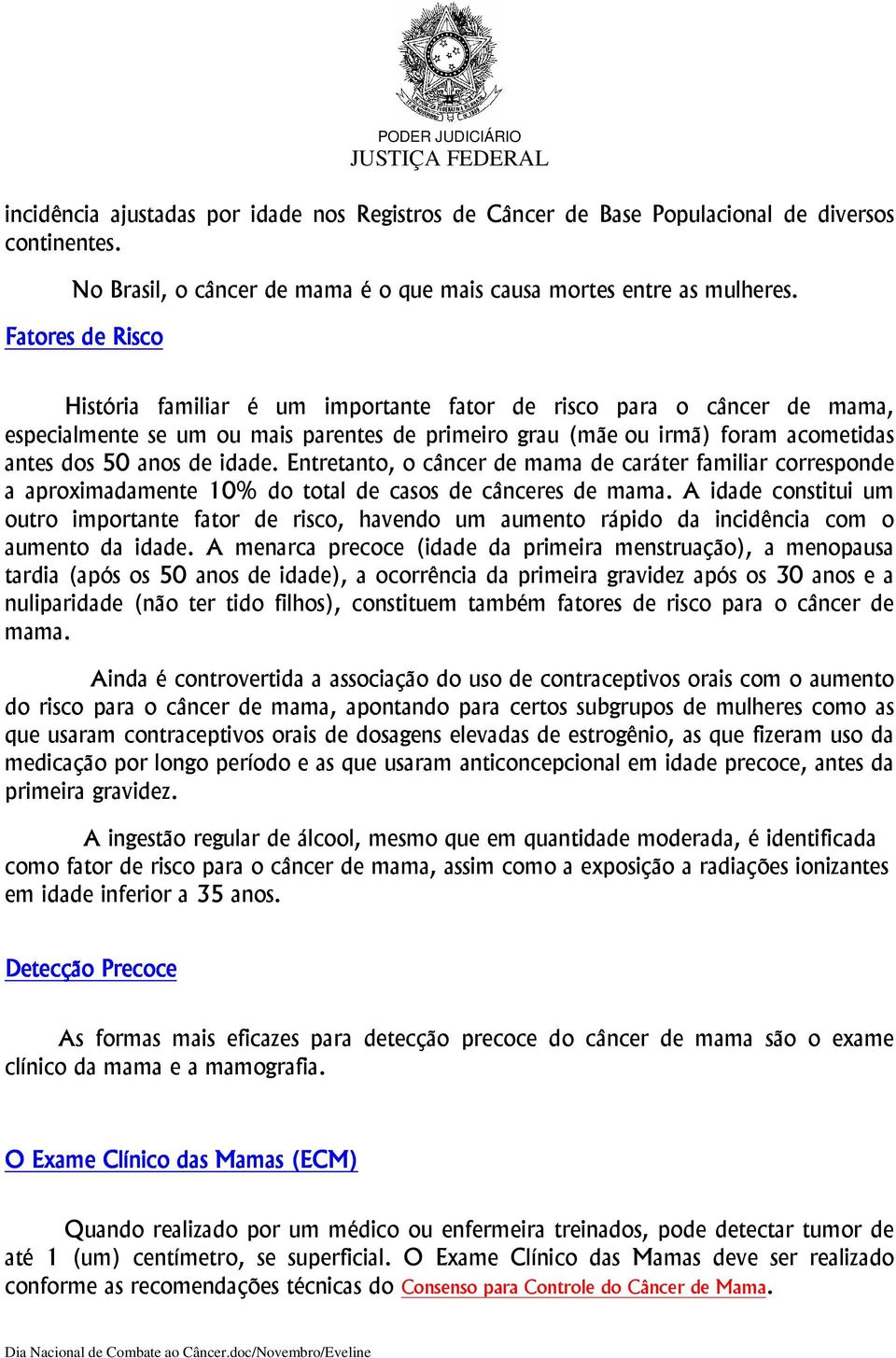 idade. Entretanto, o câncer de mama de caráter familiar corresponde a aproximadamente 10% do total de casos de cânceres de mama.