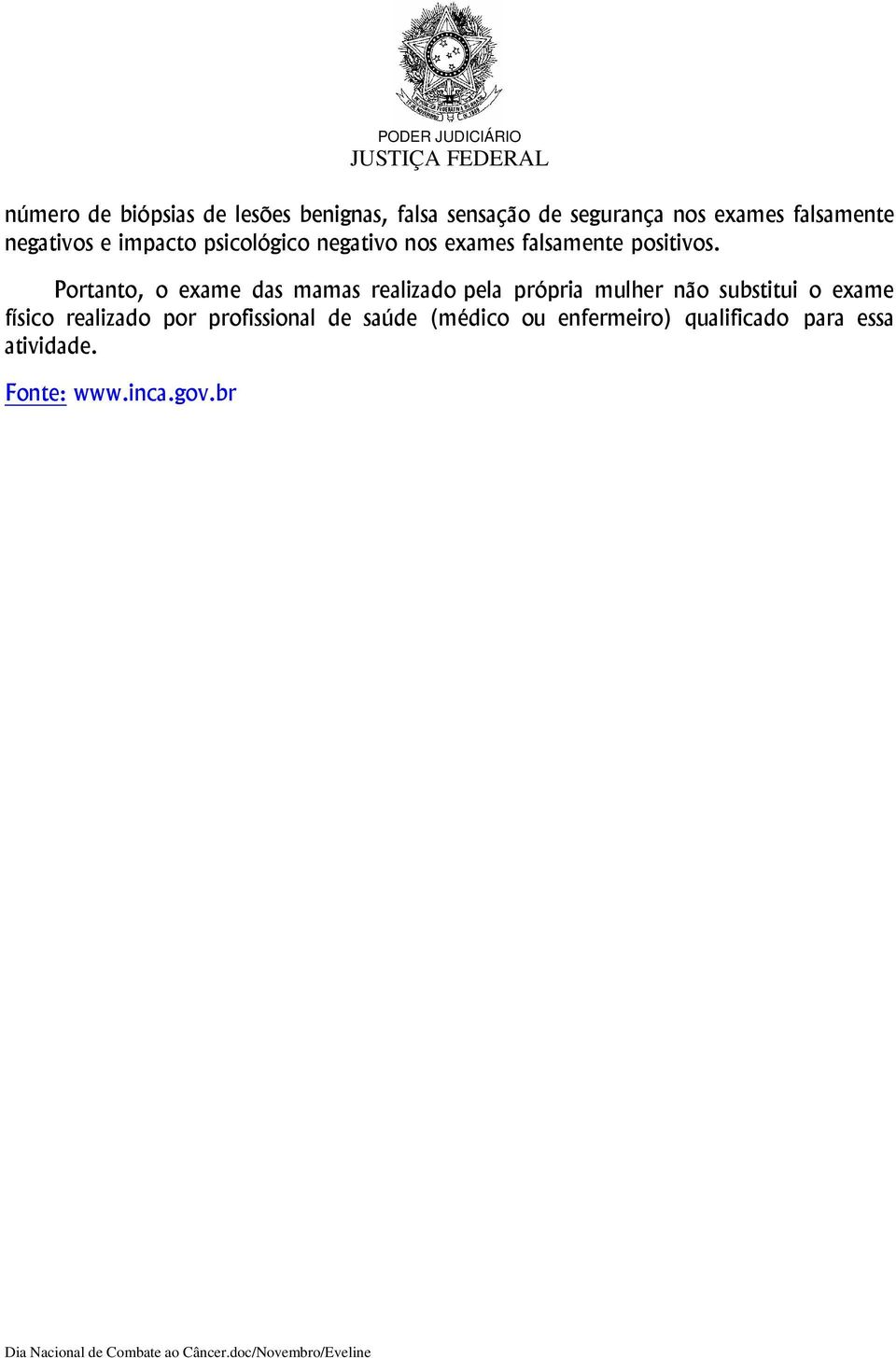 Portanto, o exame das mamas realizado pela própria mulher não substitui o exame físico