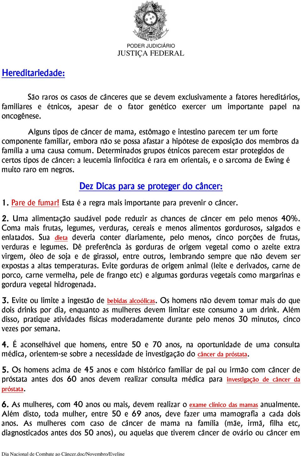 Determinados grupos étnicos parecem estar protegidos de certos tipos de câncer: a leucemia linfocítica é rara em orientais, e o sarcoma de Ewing é muito raro em negros.