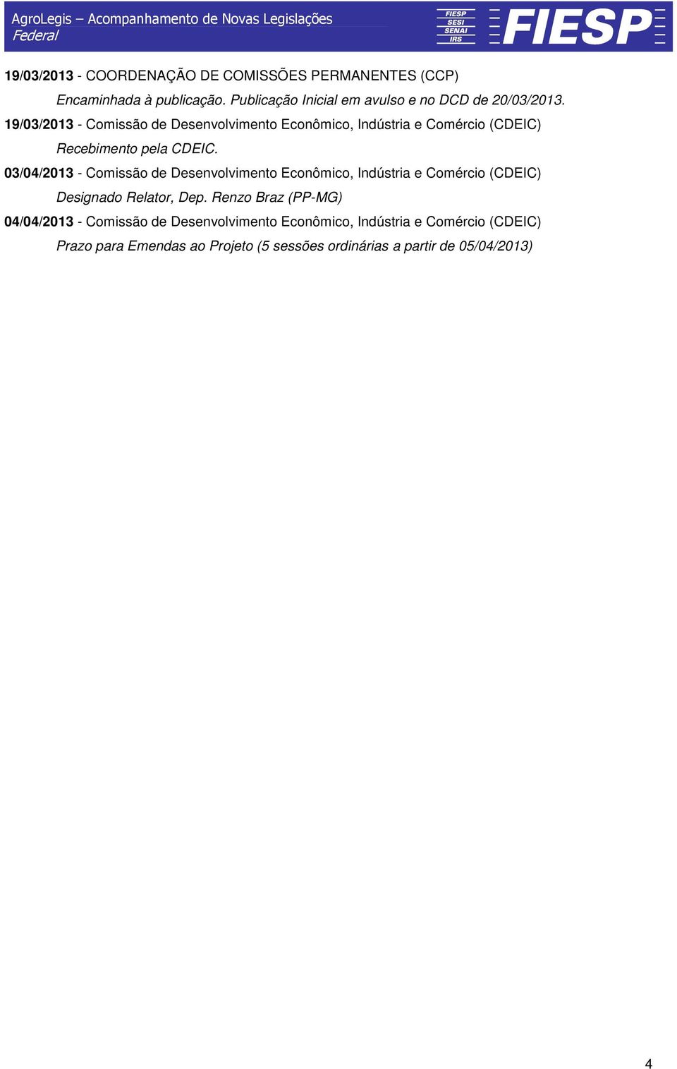 19/03/2013 - Comissão de Desenvolvimento Econômico, Indústria e Comércio (CDEIC) Recebimento pela CDEIC.