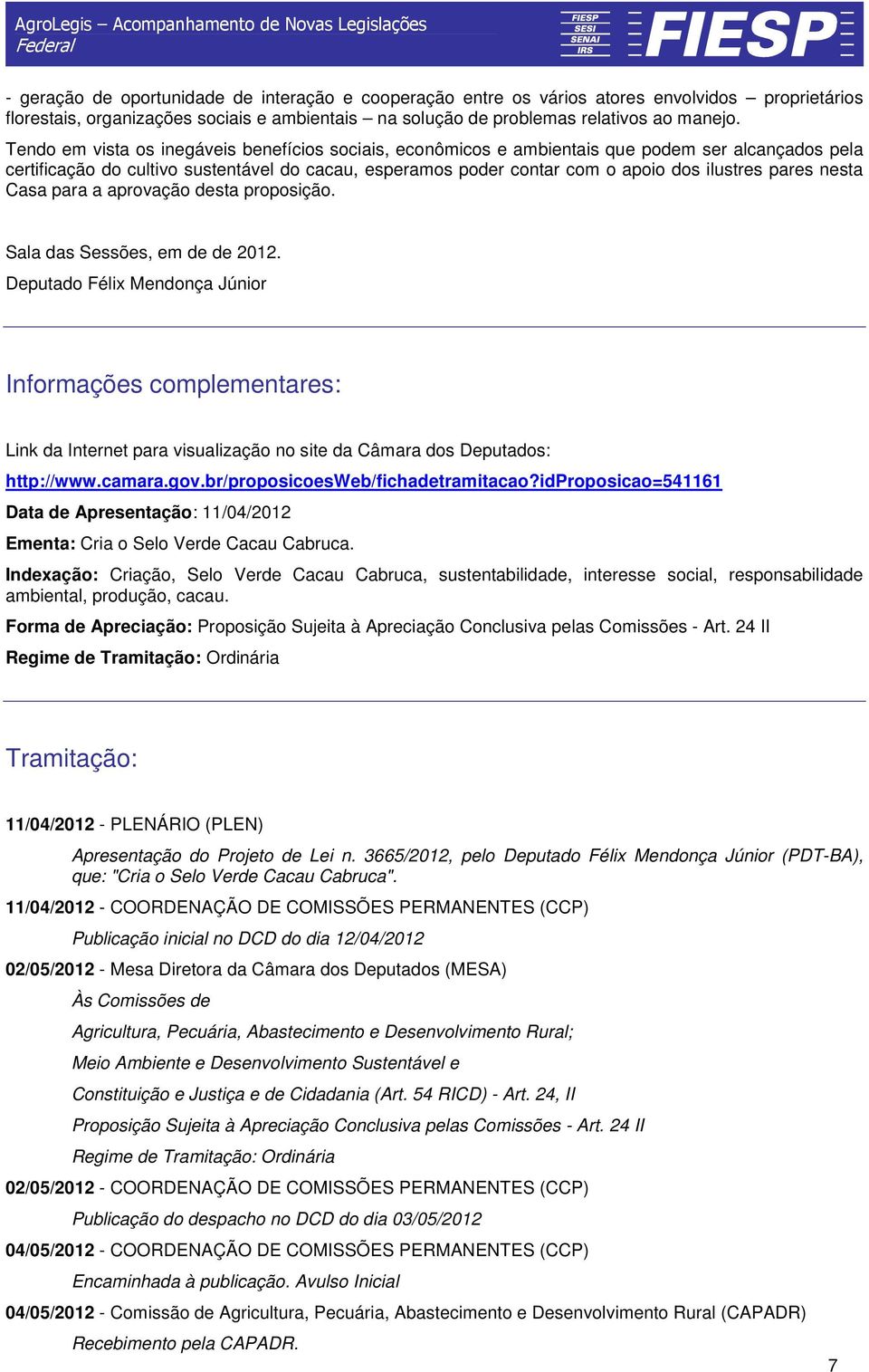 pares nesta Casa para a aprovação desta proposição. Sala das Sessões, em de de 2012.