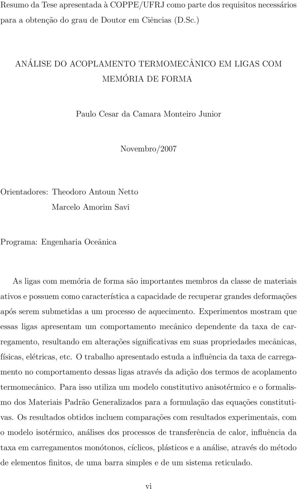 Oceânica As ligas com memória de forma são importantes membros da classe de materiais ativos e possuem como característica a capacidade de recuperar grandes deformações após serem submetidas a um