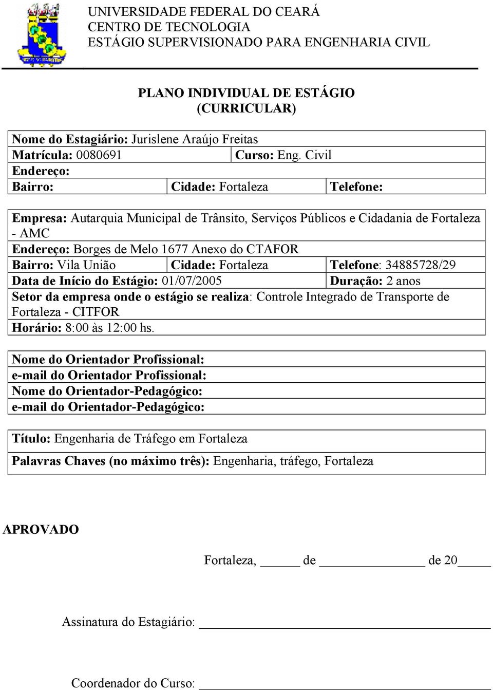 Civil Endereço: Bairro: Cidade: Fortaleza Telefone: Empresa: Autarquia Municipal de Trânsito, Serviços Públicos e Cidadania de Fortaleza - AMC Endereço: Borges de Melo 1677 Anexo do CTAFOR Bairro: