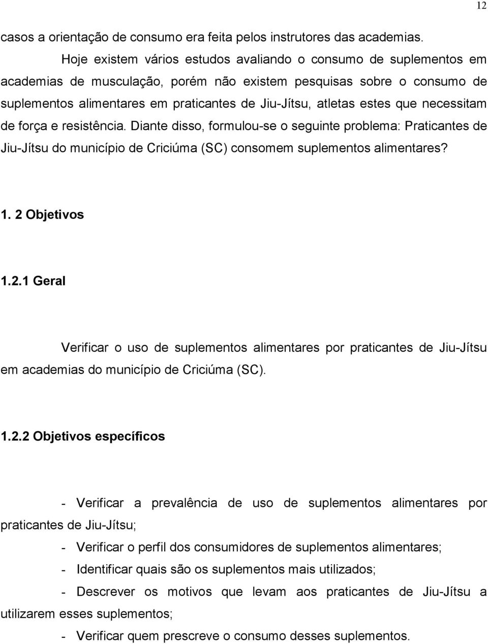 estes que necessitam de força e resistência. Diante disso, formulou-se o seguinte problema: Praticantes de Jiu-Jítsu do município de Criciúma (SC) consomem suplementos alimentares? 1. 2 