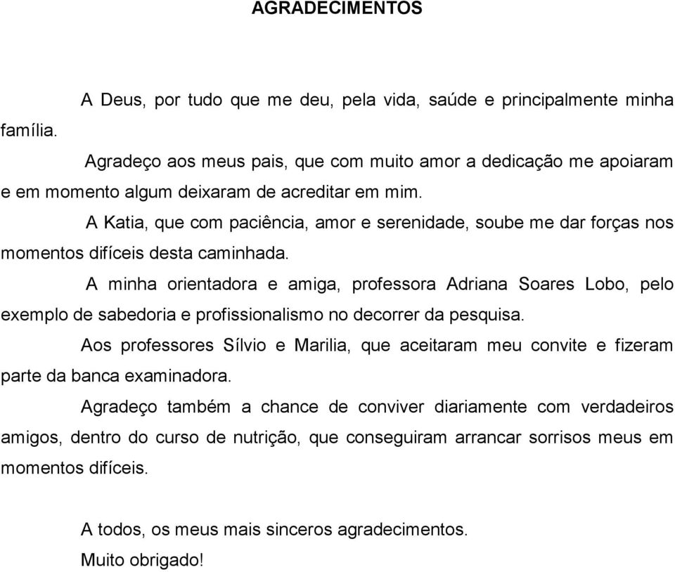 A Katia, que com paciência, amor e serenidade, soube me dar forças nos momentos difíceis desta caminhada.