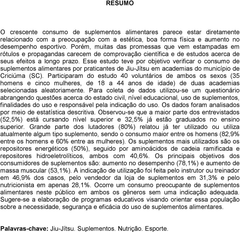 Esse estudo teve por objetivo verificar o consumo de suplementos alimentares por praticantes de Jiu-Jítsu em academias do município de Criciúma (SC).