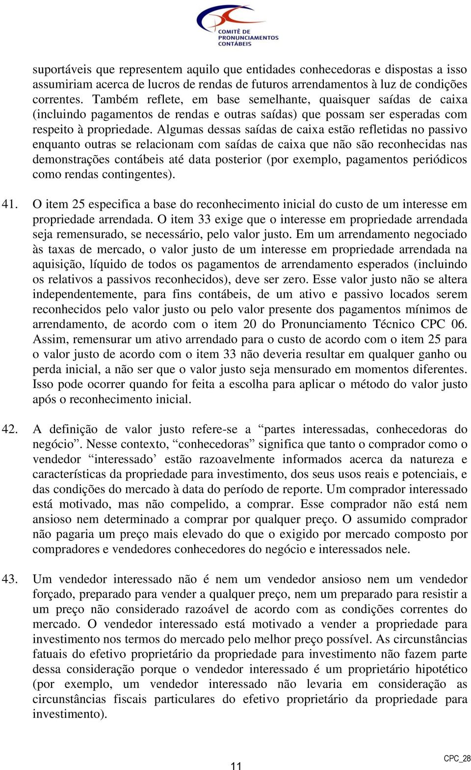 Algumas dessas saídas de caixa estão refletidas no passivo enquanto outras se relacionam com saídas de caixa que não são reconhecidas nas demonstrações contábeis até data posterior (por exemplo,