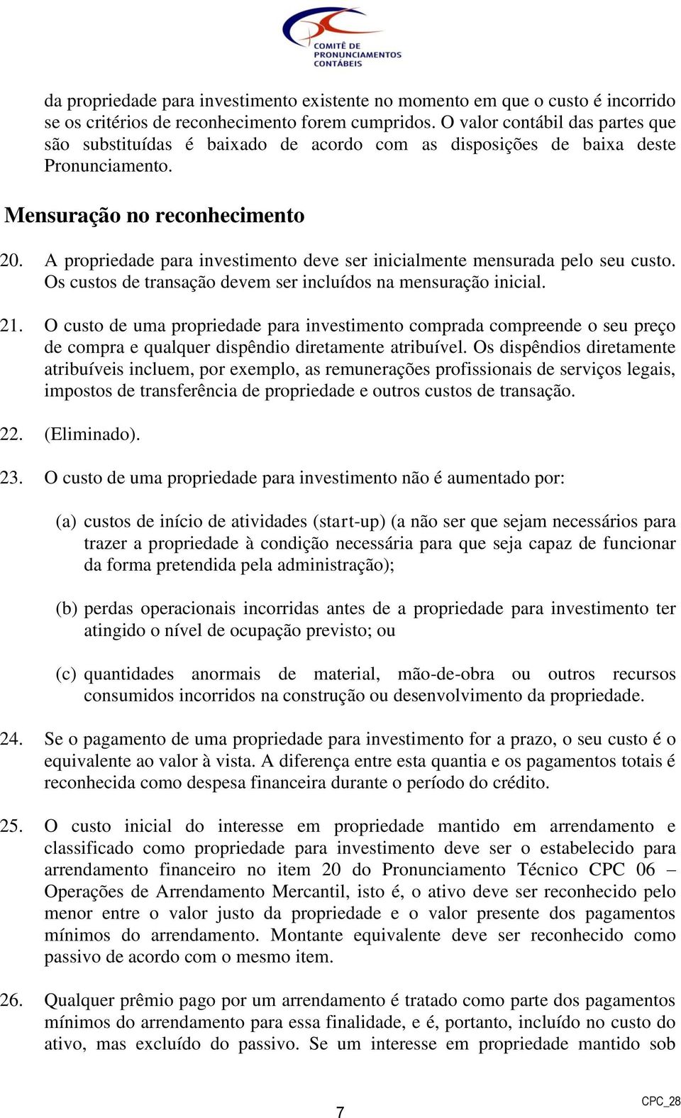 A propriedade para investimento deve ser inicialmente mensurada pelo seu custo. Os custos de transação devem ser incluídos na mensuração inicial. 21.