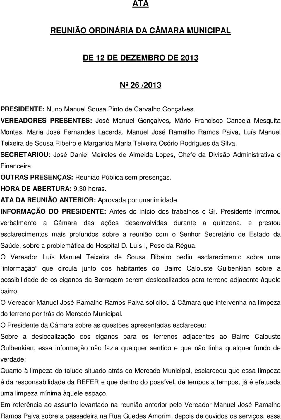 Maria Teixeira Osório Rodrigues da Silva. SECRETARIOU: José Daniel Meireles de Almeida Lopes, Chefe da Divisão Administrativa e Financeira. OUTRAS PRESENÇAS: Reunião Pública sem presenças.