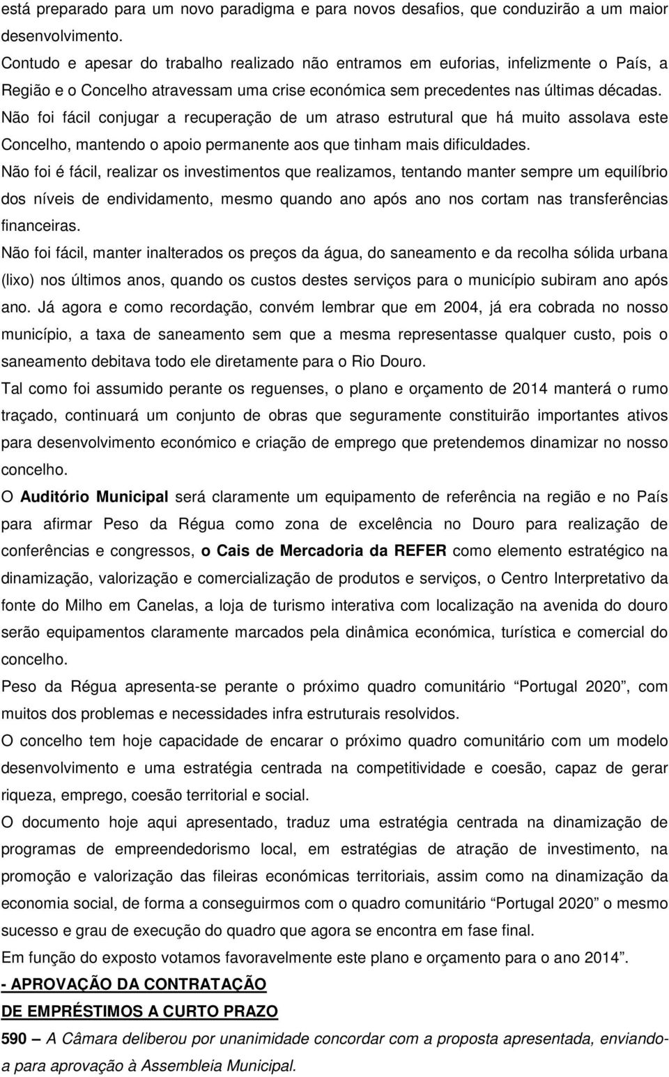 Não foi fácil conjugar a recuperação de um atraso estrutural que há muito assolava este Concelho, mantendo o apoio permanente aos que tinham mais dificuldades.