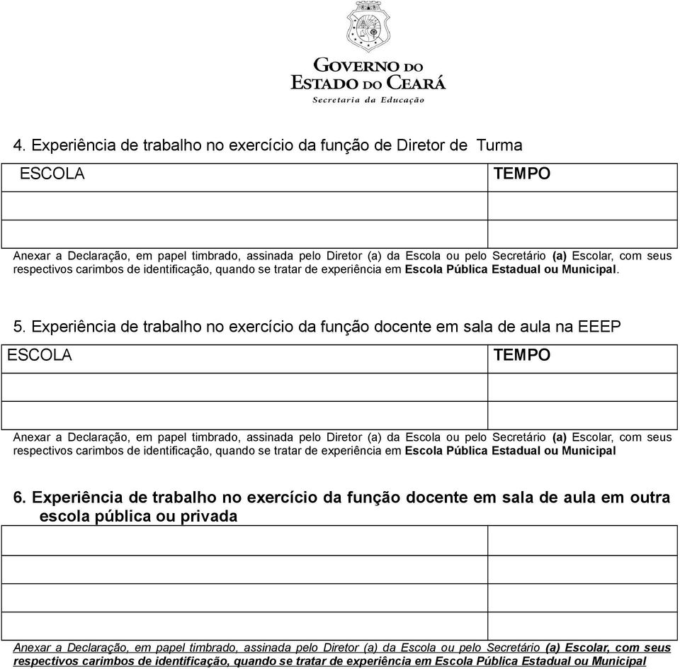 Experiência de trabalho no exercício da função docente em sala de aula na EEEP ESCOLA TEMPO Anexar a Declaração, em papel timbrado, assinada pelo Diretor (a) da Escola ou pelo Secretário (a) Escolar,