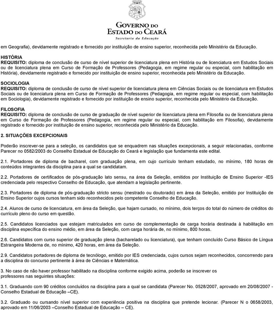 Professores (Pedagogia, em regime regular ou especial, com habilitação em História), devidamente registrado e fornecido por instituição de ensino superior, reconhecida pelo Ministério da Educação.