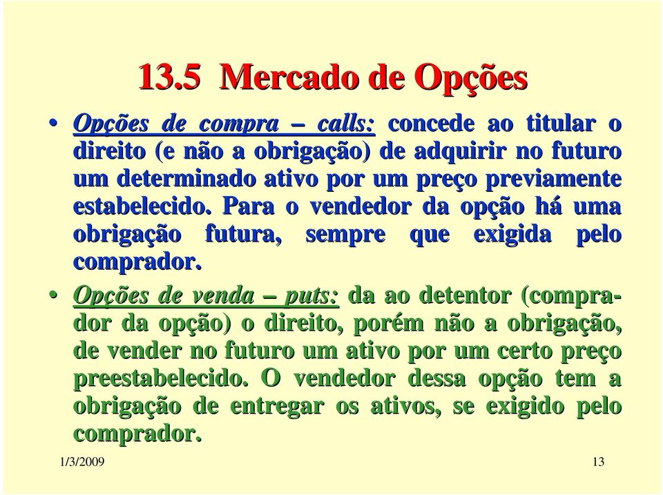 Para o vendedor da opção háh uma obrigação futura, sempre que exigida pelo comprador.