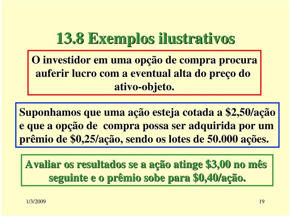 Suponhamos que uma ação a esteja cotada a $2,50/ação e que a opção de compra possa ser adquirida por