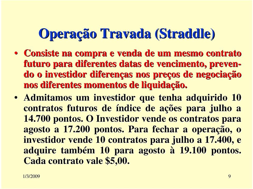 Admitamos um investidor que tenha adquirido 10 contratos futuros de índice de ações a para julho a 14.700 pontos.