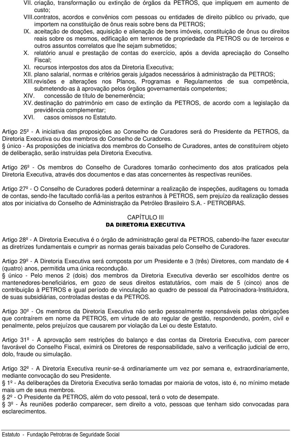 aceitação de doações, aquisição e alienação de bens imóveis, constituição de ônus ou direitos reais sobre os mesmos, edificação em terrenos de propriedade da PETROS ou de terceiros e outros assuntos