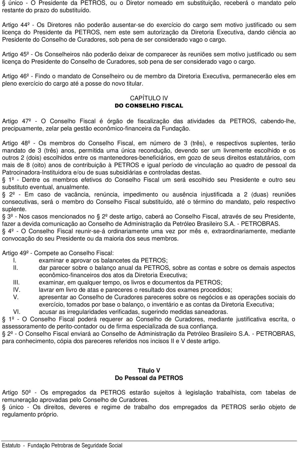 ao Presidente do Conselho de Curadores, sob pena de ser considerado vago o cargo.