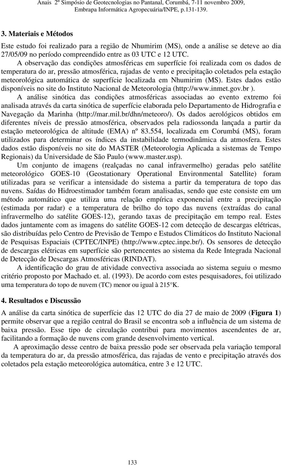 automática de superfície localizada em Nhumirim (MS). Estes dados estão disponíveis no site do Instituto Nacional de Meteorologia (http://www.inmet.gov.br ).