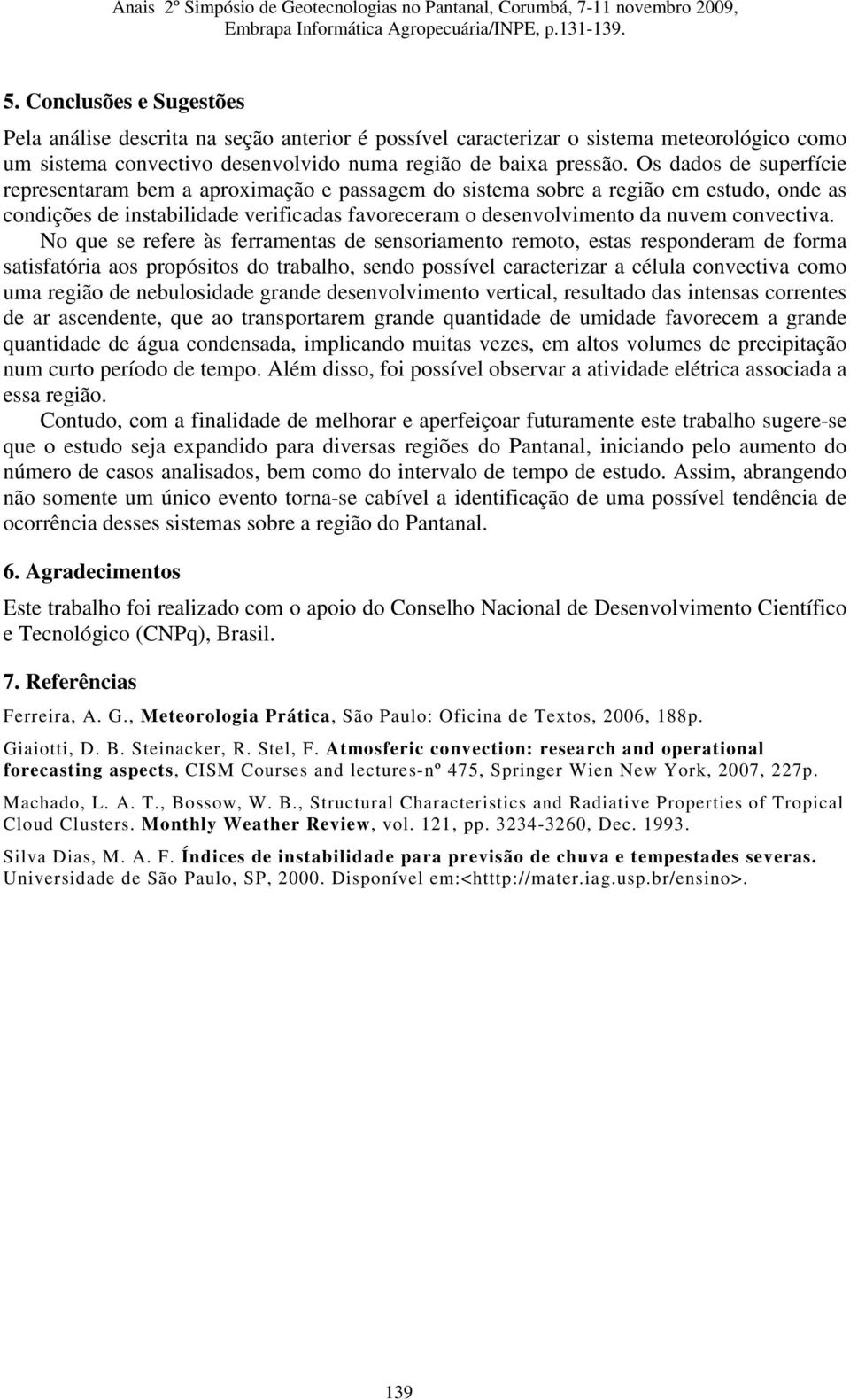 No que se refere às ferramentas de sensoriamento remoto, estas responderam de forma satisfatória aos propósitos do trabalho, sendo possível caracterizar a célula convectiva como uma região de