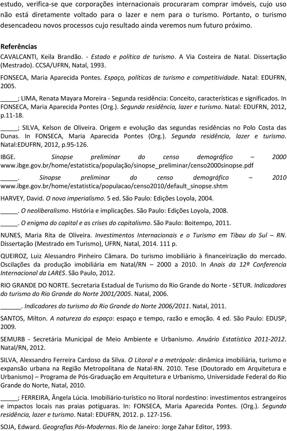 Dissertação (Mestrado). CCSA/UFRN, Natal, 1993. FONSECA, Maria Aparecida Pontes. Espaço, políticas de turismo e competitividade. Natal: EDUFRN, 2005.