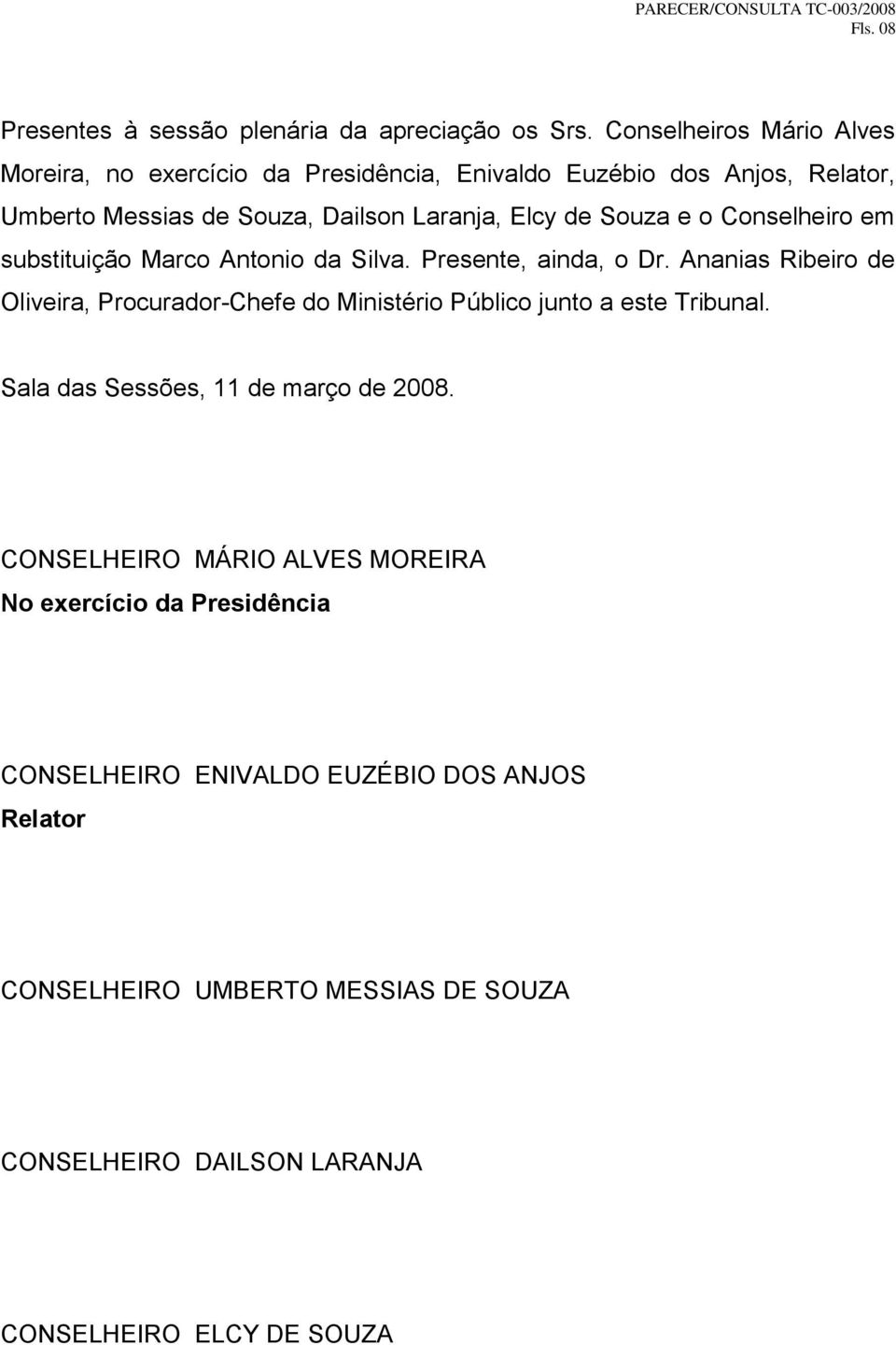 Souza e o Conselheiro em substituição Marco Antonio da Silva. Presente, ainda, o Dr.