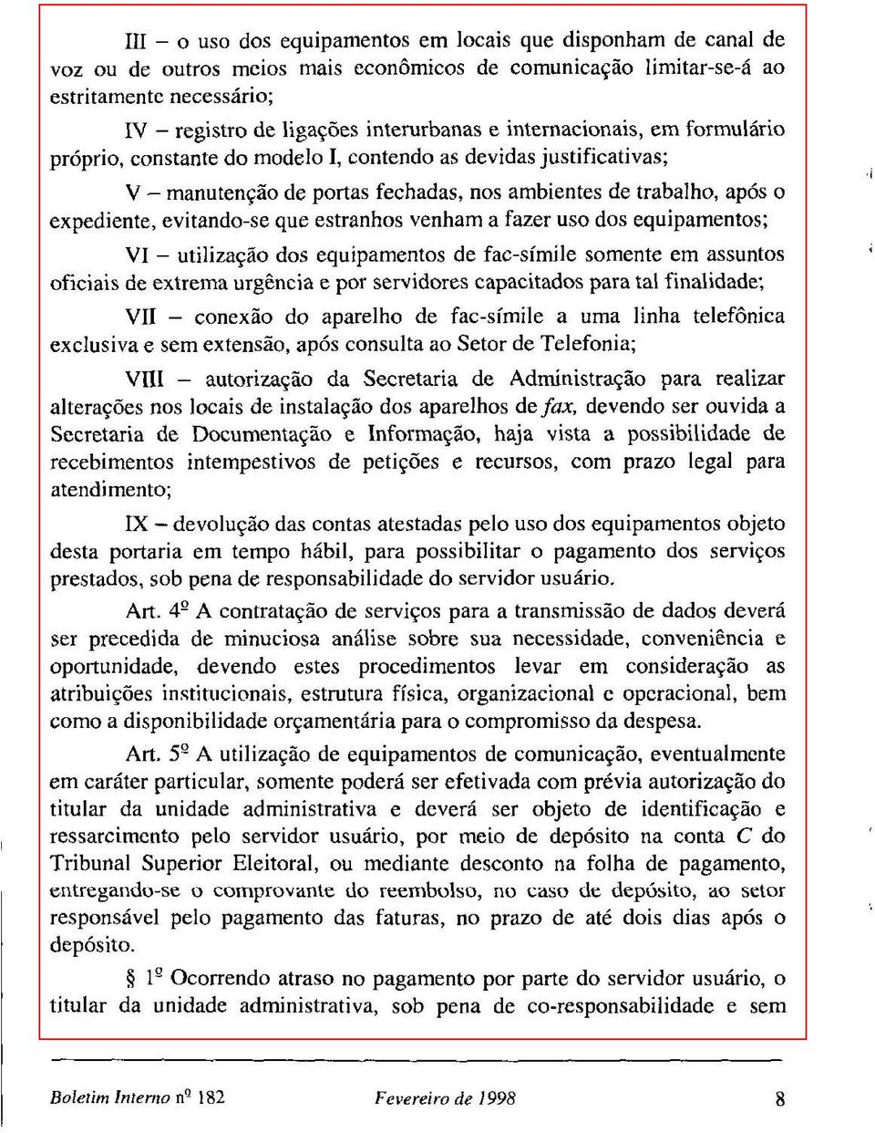 estranhos venham a fazer uso dos equipamentos; VI - utilização dos equipamentos de fac-símile somente em assuntos oficiais de extrema urgência e por servidores capacitados para tal finalidade; VII -