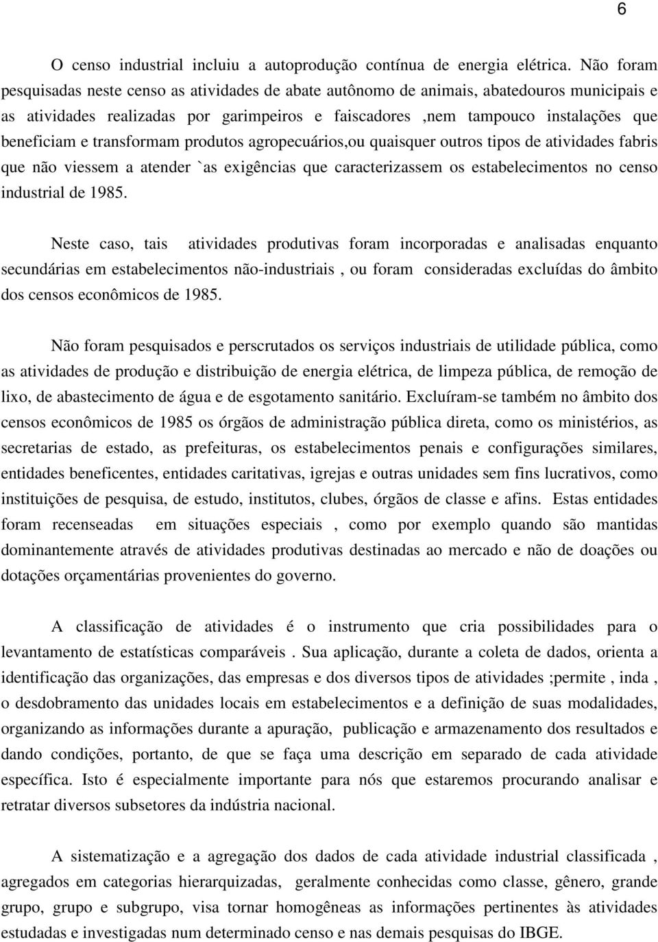 transformam produtos agropecuários,ou quaisquer outros tipos de atividades fabris que não viessem a atender `as exigências que caracterizassem os estabelecimentos no censo industrial de 1985.