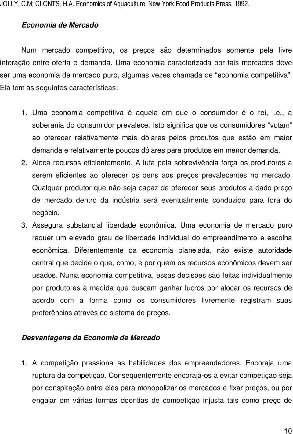 Uma economia competitiva é aquela em que o consumidor é o rei, i.e., a soberania do consumidor prevalece.