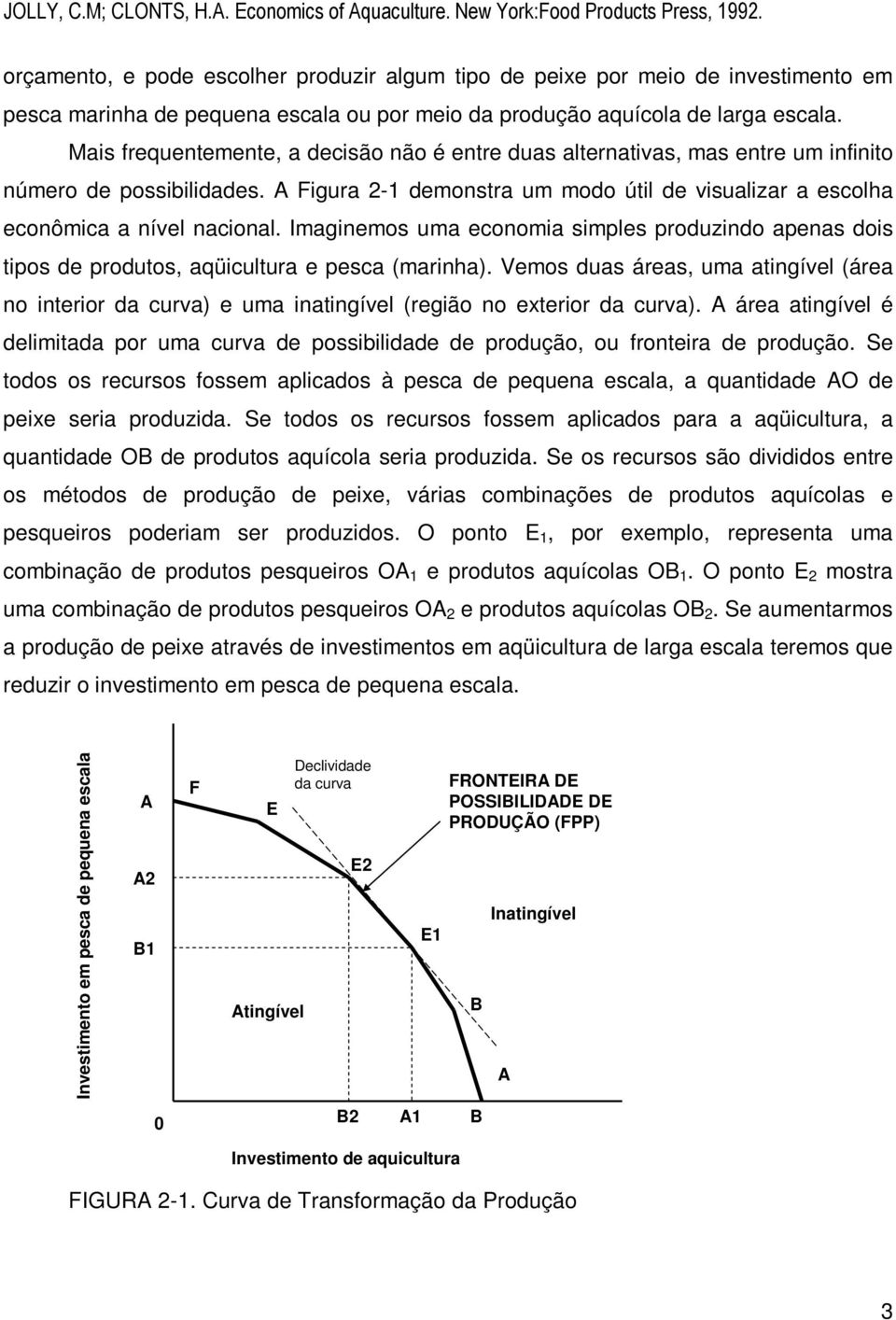 Imaginemos uma economia simples produzindo apenas dois tipos de produtos, aqüicultura e pesca (marinha).