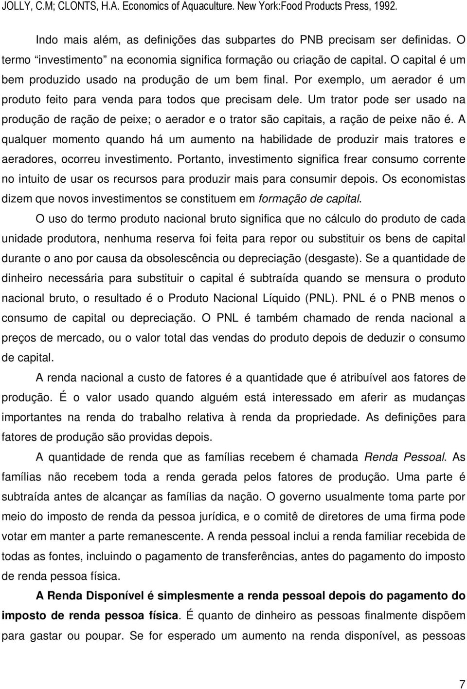 Um trator pode ser usado na produção de ração de peixe; o aerador e o trator são capitais, a ração de peixe não é.