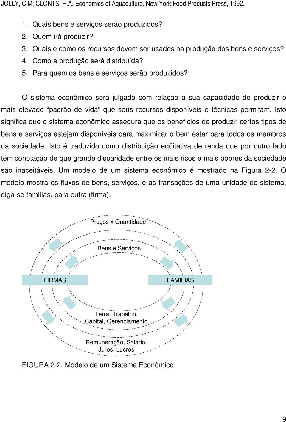 O sistema econômico será julgado com relação à sua capacidade de produzir o mais elevado padrão de vida que seus recursos disponíveis e técnicas permitam.