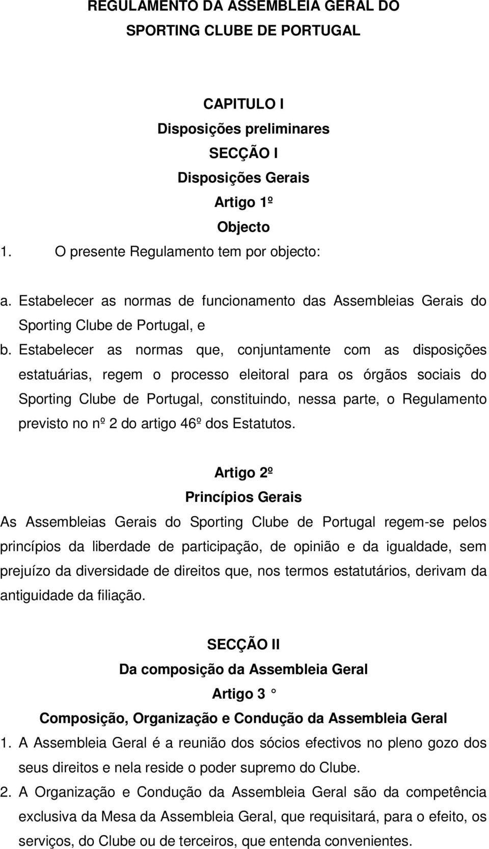 Estabelecer as normas que, conjuntamente com as disposições estatuárias, regem o processo eleitoral para os órgãos sociais do Sporting Clube de Portugal, constituindo, nessa parte, o Regulamento