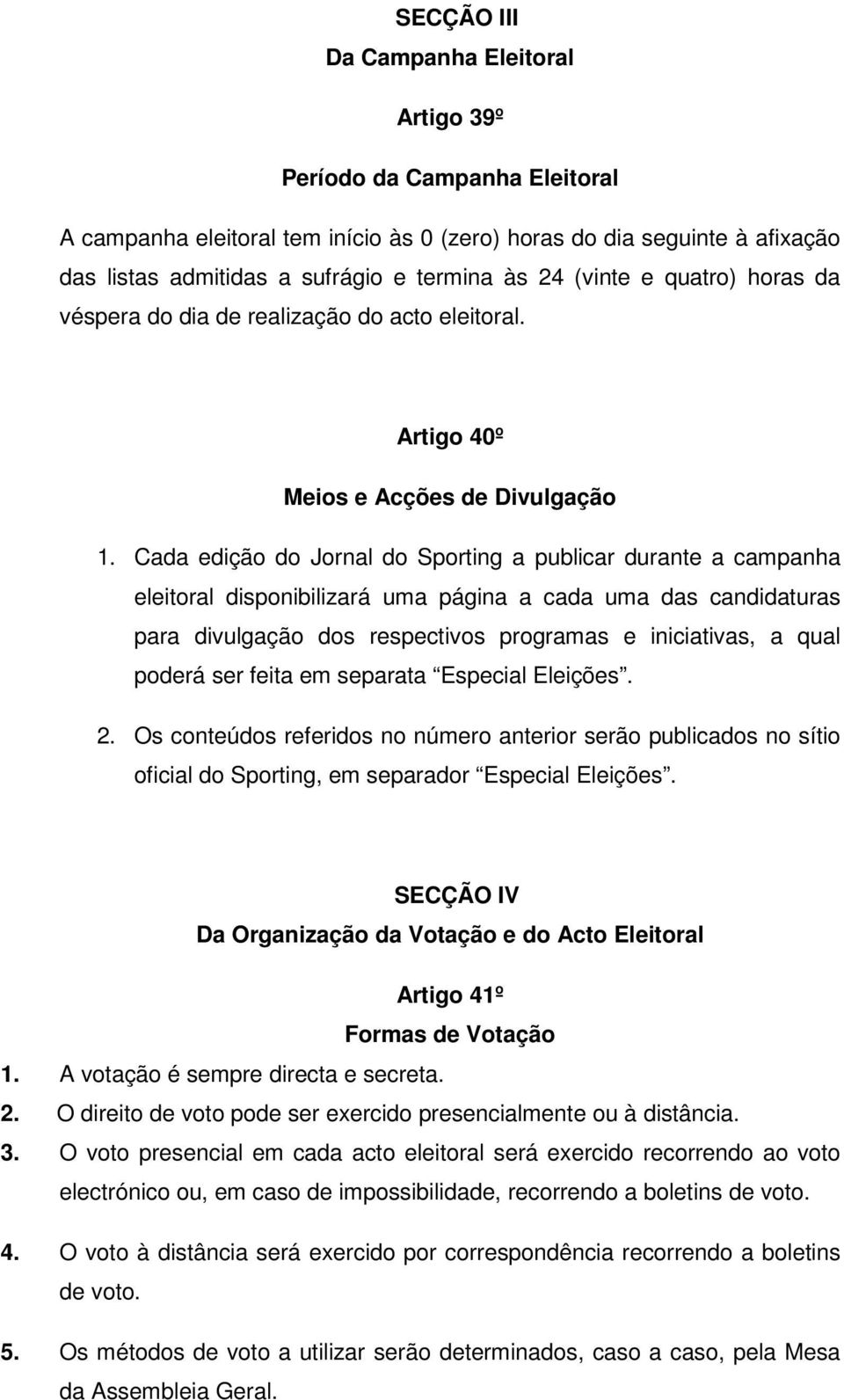 Cada edição do Jornal do Sporting a publicar durante a campanha eleitoral disponibilizará uma página a cada uma das candidaturas para divulgação dos respectivos programas e iniciativas, a qual poderá
