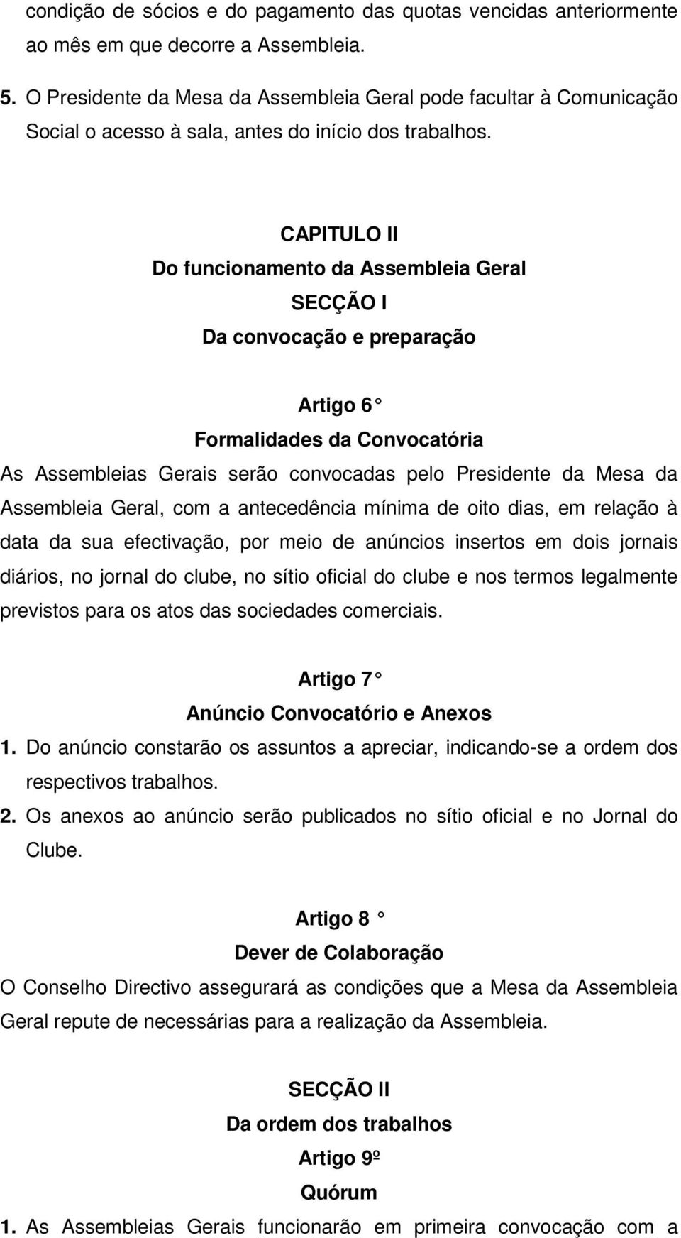 CAPITULO II Do funcionamento da Assembleia Geral SECÇÃO I Da convocação e preparação Artigo 6 Formalidades da Convocatória As Assembleias Gerais serão convocadas pelo Presidente da Mesa da Assembleia