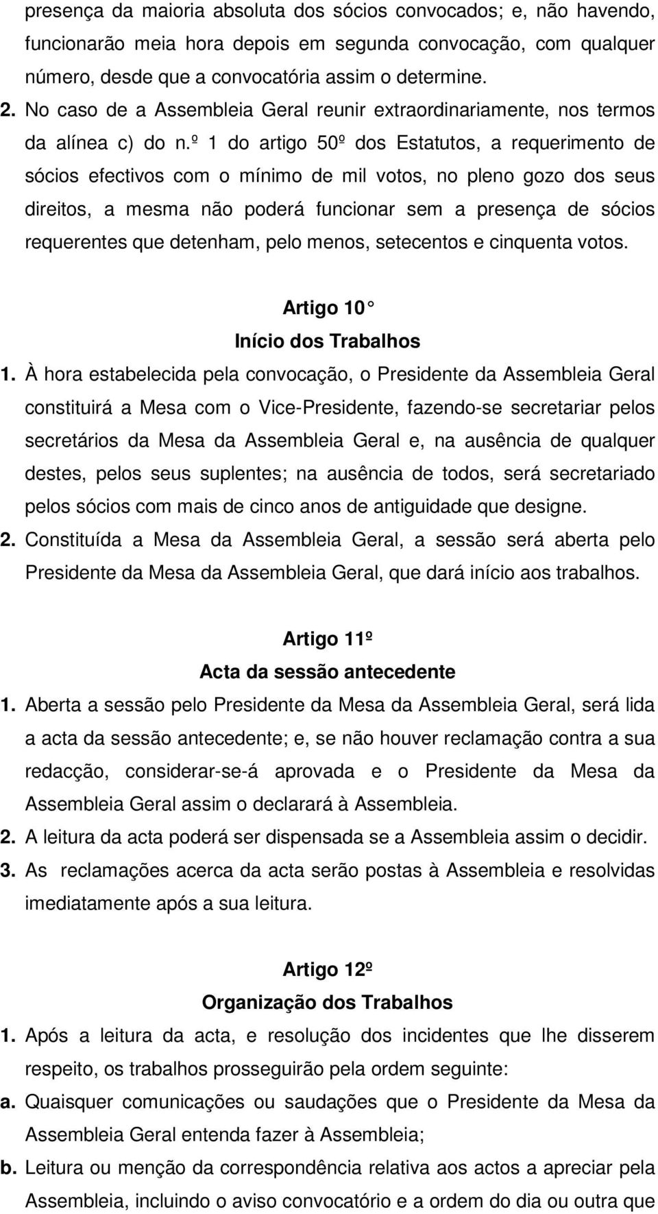 º 1 do artigo 50º dos Estatutos, a requerimento de sócios efectivos com o mínimo de mil votos, no pleno gozo dos seus direitos, a mesma não poderá funcionar sem a presença de sócios requerentes que