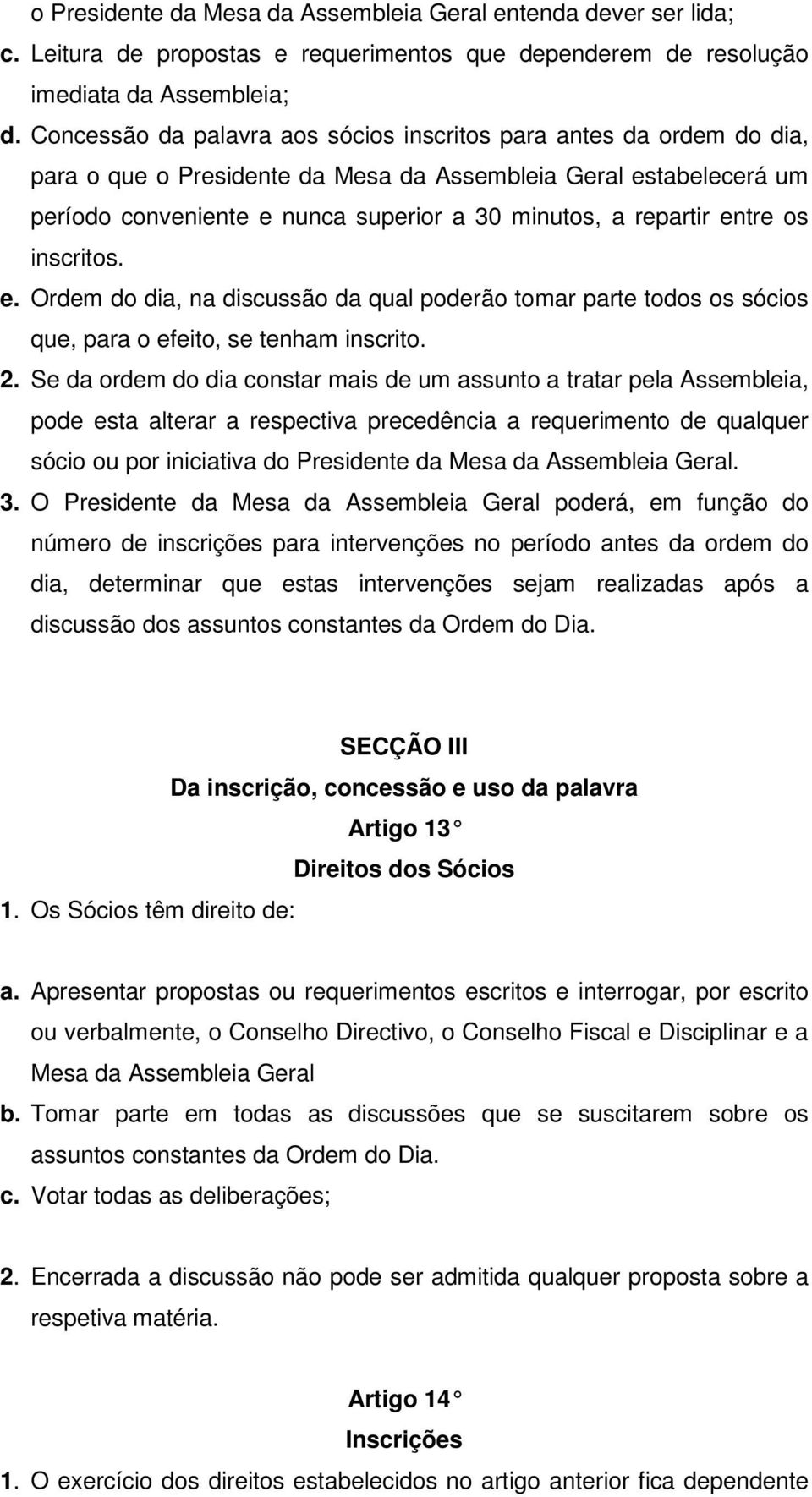 entre os inscritos. e. Ordem do dia, na discussão da qual poderão tomar parte todos os sócios que, para o efeito, se tenham inscrito. 2.