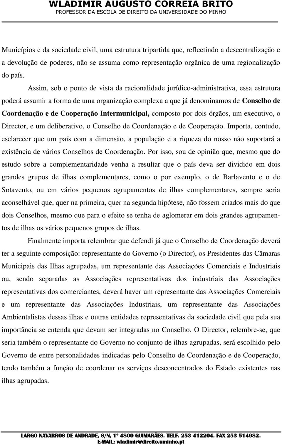 Intermunicipal, composto por dois órgãos, um executivo, o Director, e um deliberativo, o Conselho de Coordenação e de Cooperação.