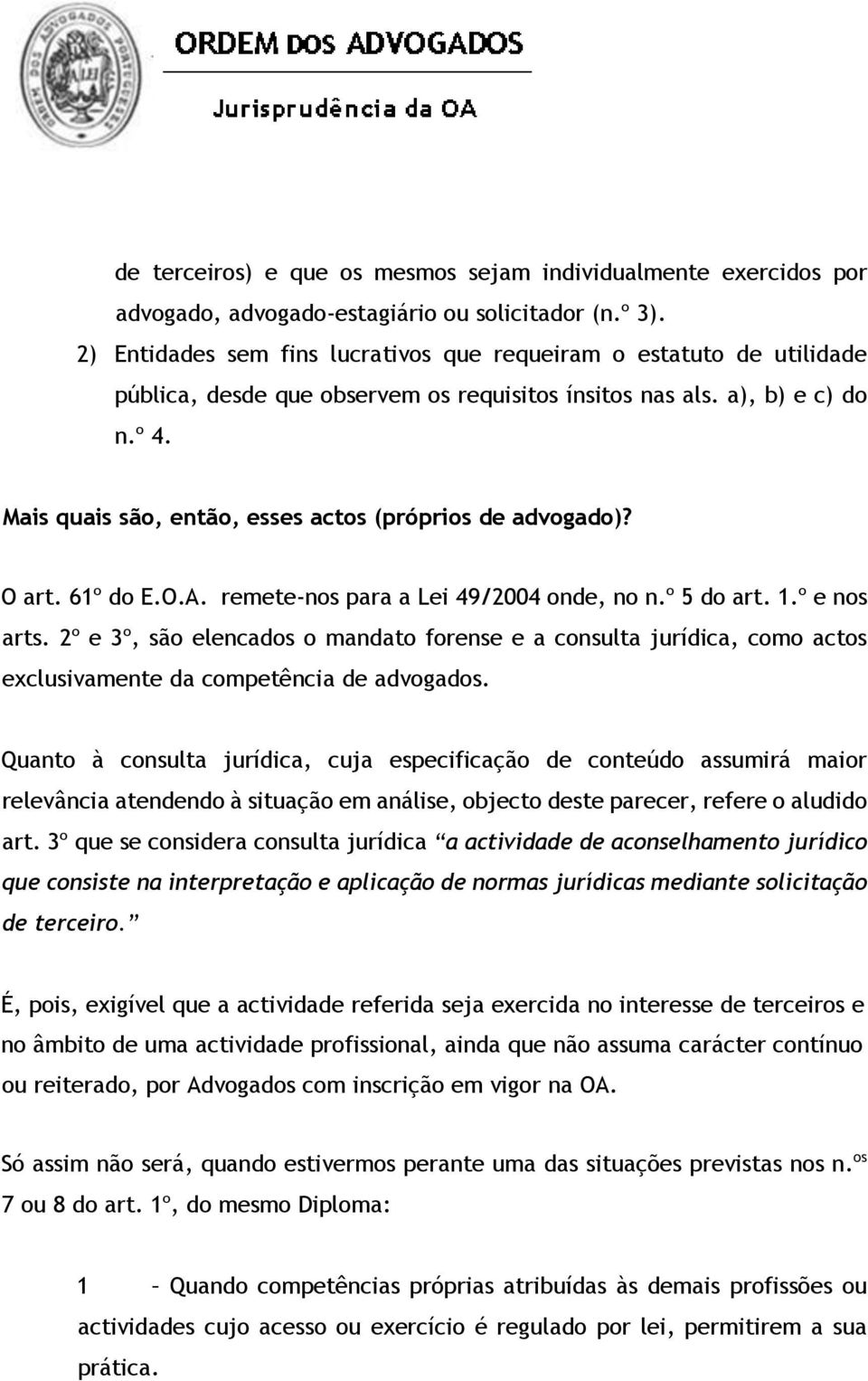 Mais quais são, então, esses actos (próprios de advogado)? O art. 61º do E.O.A. remete-nos para a Lei 49/2004 onde, no n.º 5 do art. 1.º e nos arts.