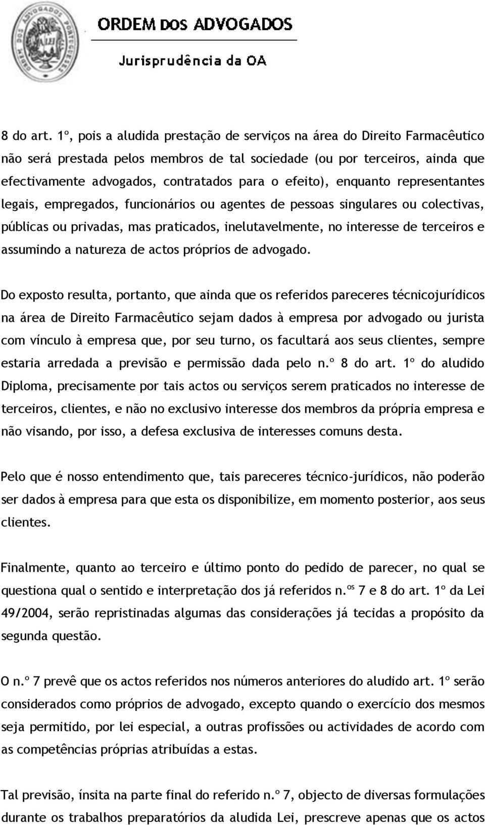 efeito), enquanto representantes legais, empregados, funcionários ou agentes de pessoas singulares ou colectivas, públicas ou privadas, mas praticados, inelutavelmente, no interesse de terceiros e