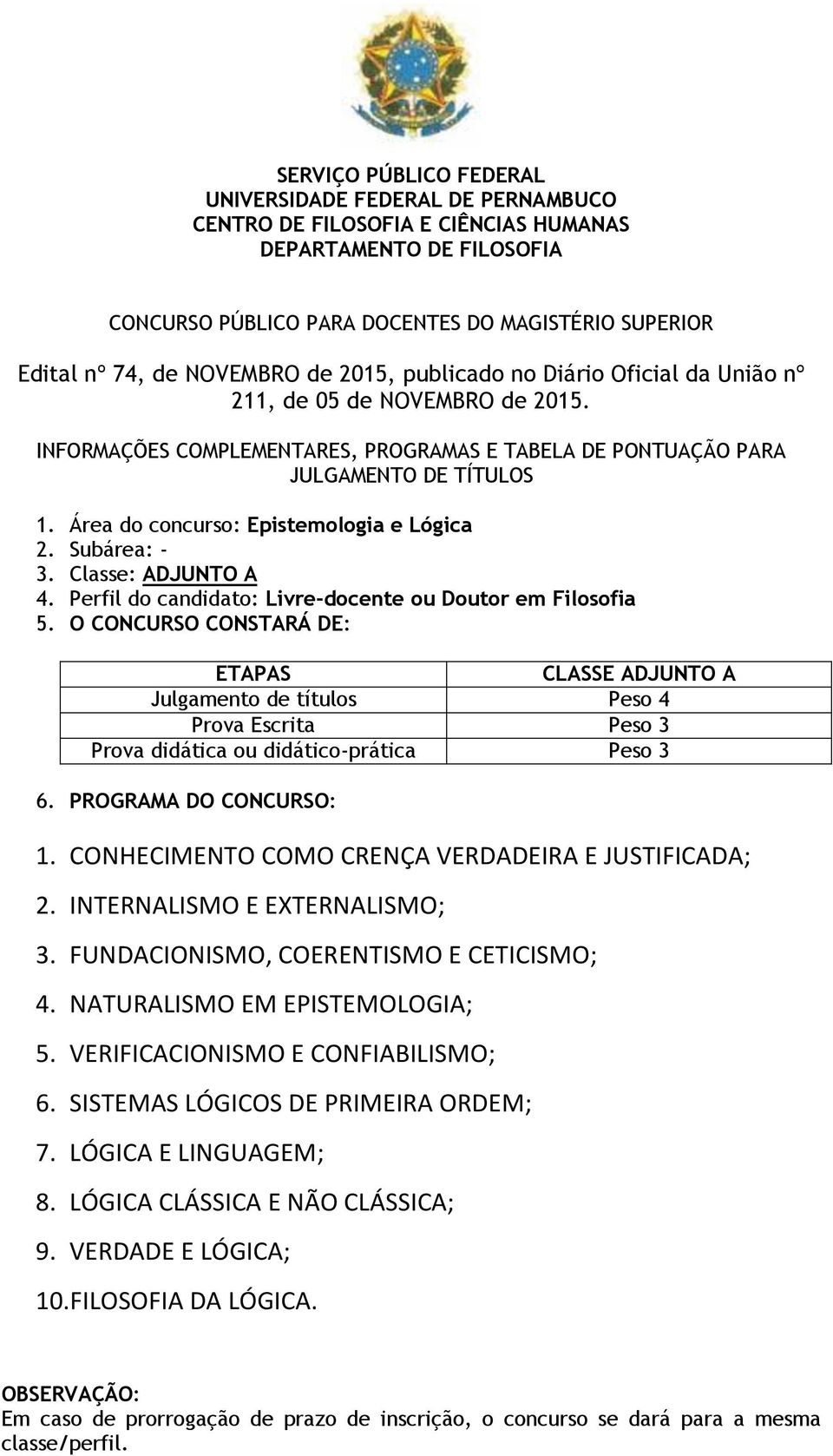 Área do concurso: Epistemologia e Lógica 2. Subárea: - 3. Classe: ADJUNTO A 4. Perfil do candidato: Livre-docente ou Doutor em Filosofia 5.