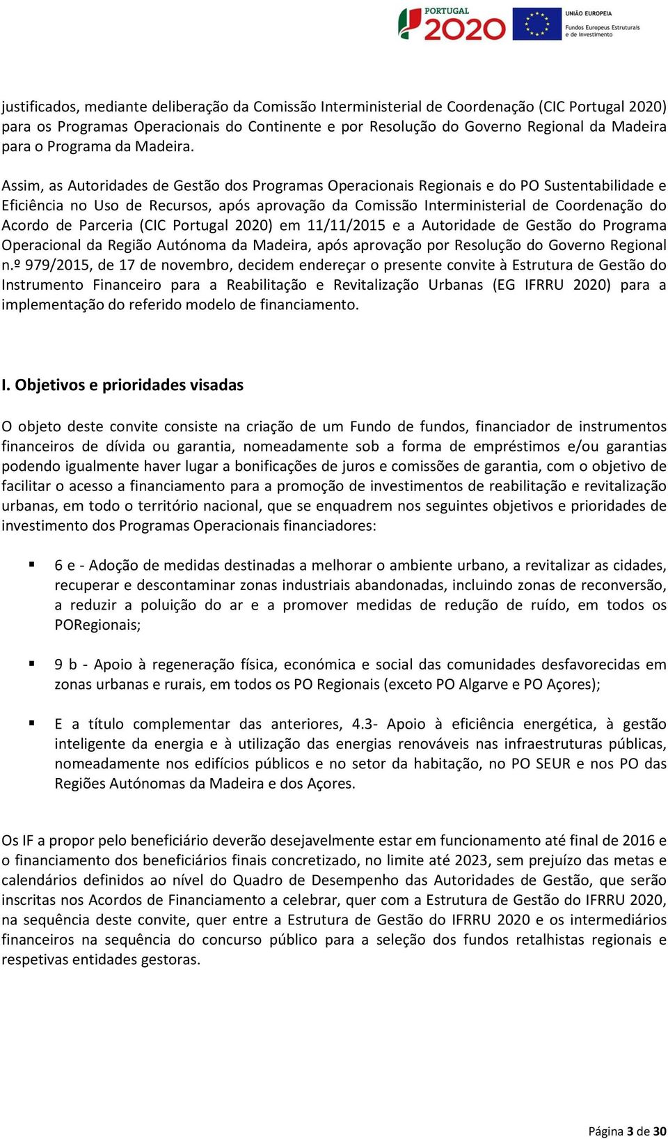 Assim, as Autoridades de Gestão dos Programas Operacionais Regionais e do PO Sustentabilidade e Eficiência no Uso de Recursos, após aprovação da Comissão Interministerial de Coordenação do Acordo de