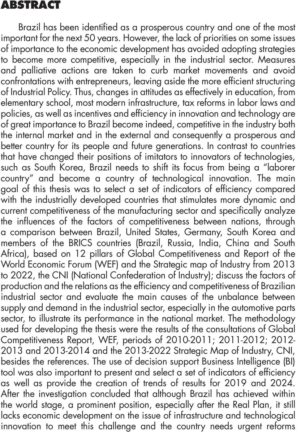 Measures and palliative actions are taken to curb market movements and avoid confrontations with entrepreneurs, leaving aside the more efficient structuring of Industrial Policy.